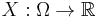 X: \Omega \rightarrow \mathbb{R}