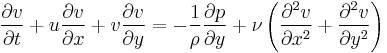 
\frac{\partial v}{\partial t} %2B u\frac{\partial v}{\partial x} %2B v\frac{\partial v}{\partial y} =
-\frac{1}{\rho} \frac{\partial p}{\partial y} %2B \nu \left( \frac{\partial^2 v}{\partial x^2} %2B
\frac{\partial^2 v}{\partial y^2} \right)
