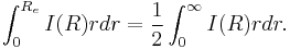 
\int^{R_e}_0 I(R) r dr = \frac{1}{2} \int^{\infty}_0 I(R) r dr  .
