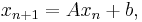  x_{n%2B1} =  A x_n %2B b, \, 