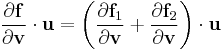 
   \frac{\partial \mathbf{f}}{\partial \mathbf{v}}\cdot\mathbf{u} =  \left(\frac{\partial \mathbf{f}_1}{\partial \mathbf{v}} %2B \frac{\partial \mathbf{f}_2}{\partial \mathbf{v}}\right)\cdot\mathbf{u} 
 