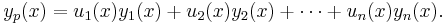 y_p(x) = u_1(x) y_1(x) %2B u_2(x) y_2(x) %2B \cdots %2B u_n(x) y_n(x).