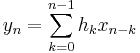 \ y_n= \sum_{k=0}^{n-1} h_{k} x_{n-k}