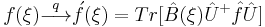 f(\xi) \stackrel{q}\longrightarrow \acute{f}(\xi) = Tr[\hat{B}(\xi )\hat{U}^{%2B}\hat{f}\hat{U}]