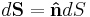 d\mathbf{S} = \mathbf{\hat{n}}dS