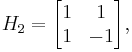 
H_2 = \begin{bmatrix}
1 &  1 \\
1 & -1 \end{bmatrix},
