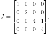 J = \begin{bmatrix}
1 & 0 & 0 & 0 \\[2pt]
0 & 2 & 0 & 0 \\[2pt]
0 & 0 & 4 & 1 \\[2pt]
0 & 0 & 0 & 4 \end{bmatrix}.