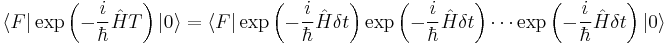 
 \langle F | \exp\left({- {i \over \hbar } \hat H T}\right) |0\rangle =
\langle F | \exp\left( {- {i \over \hbar } \hat H \delta t} \right) \exp\left( {- {i \over \hbar } \hat H \delta t} \right) \cdots
   \exp\left( {- {i \over \hbar } \hat H \delta t} \right) |0\rangle
