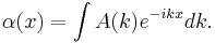  \alpha(x)= \int A(k) e^{-ikx} dk.