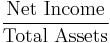 \frac{\mbox{Net Income}}{\mbox{Total Assets}}