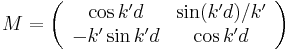 M=\left(\begin{array}{cc}\cos k'd & \sin(k'd)/k' \\ -k' \sin k'd & \cos k'd \end{array}\right)