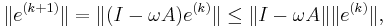  
\|e^{(k%2B1)}\| = \|(I-\omega A) e^{(k)}\|\leq  \|I-\omega A\| \|e^{(k)}\|, 
