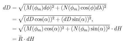 \begin{align}{\color{white}\frac{\big|}{}}
dD&=\sqrt{(M(\phi_m)d\phi)^2%2B(N(\phi_m)\cos(\phi)d\lambda)^2}\\
&=\sqrt{(dD\cos(\alpha))^2%2B(dD\sin(\alpha))^2},\\
&=\sqrt{(M(\phi_m)\cos(\alpha))^2%2B(N(\phi_m)\sin(\alpha))^2}\cdot{dH}\\
&=\overset{{}_{\smile}}{R}\cdot{dH}\end{align}\,\!