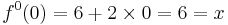 f^{0}(0) = 6 %2B 2 \times 0 = 6 = x