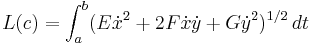  L(c) = \int_a^b (E\dot{x}^2 %2B 2F \dot{x}\dot{y} %2B G \dot{y}^2)^{1/2}\, dt 