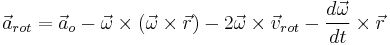 \vec{a}_{rot} = 
\vec{a}_{o} - \vec\omega \times (\vec\omega \times   \vec{r} ) - 2 \vec\omega \times \vec{v}_{rot} - \frac{d \vec\omega}{dt} \times \vec{r}
