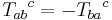 {T_{ab}}^c=-{T_{ba}}^c