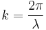 k = { 2\pi \over \lambda } 