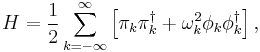  H=\frac{1}{2}\sum_{k=-\infty}^{\infty}\left[\pi_k \pi_k^\dagger %2B \omega_k^2\phi_k\phi_k^\dagger\right],