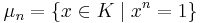 \mu_n = \{x\in K \mid x^n =1 \} 