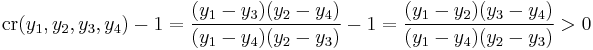 \mbox{cr}(y_1,y_2,y_3,y_4)-1={{(y_1-y_3)(y_2-y_4)}\over{(y_1-y_4)(y_2-y_3)}} -1={{(y_1-y_2)(y_3-y_4)}\over{(y_1-y_4)(y_2-y_3)}}>0