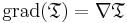 \operatorname{grad}(\mathbf{\mathfrak{T}}) = \nabla \mathbf{\mathfrak{T}} 