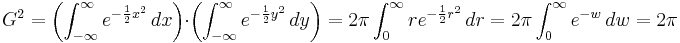  G^2 = \left ( \int_{-\infty}^{\infty} e^{-{1 \over 2} x^2}\,dx \right ) \cdot \left ( \int_{-\infty}^{\infty} e^{-{1 \over 2} y^2}\,dy \right ) = 2\pi \int_{0}^{\infty} r e^{-{1 \over 2} r^2}\,dr = 2\pi \int_{0}^{\infty} e^{- w}\,dw = 2 \pi