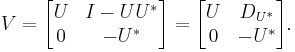  V = \begin{bmatrix} U & I - UU^* \\ 0 & - U^* \end{bmatrix}
= \begin{bmatrix} U & D_{U^*} \\ 0 & - U^* \end{bmatrix}
.