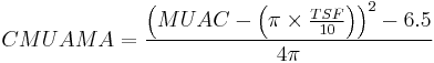 CMUAMA = \frac{\left ( MUAC - \left ( \pi \times \frac{TSF}{10} \right ) \right )^2 - 6.5}{4 \pi}