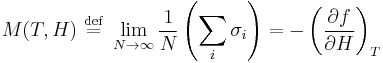  M(T,H) \ \stackrel{\mathrm{def}}{=}\   \lim_{N \rightarrow \infty} \frac{1}{N} \left( \sum_i \sigma_i \right) = - \left( \frac{\partial f}{\partial H} \right)_T 