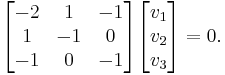 
\begin{bmatrix}
       -2    & 1   &   -1 \\
        1    & -1  &    0 \\
       -1    & 0   &   -1
\end{bmatrix}
\begin{bmatrix}
       v_1 \\
       v_2 \\
       v_3
\end{bmatrix} = 0.
