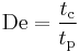  \mathrm{De} = \frac{t_\mathrm{c}}{t_\mathrm{p}}