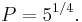  P = {5^{1/4}}. \ 