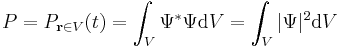 P=P_{\mathbf{r} \in V}(t) = \int_V \Psi^{*} \Psi \mathrm{d} V = \int_V |\Psi|^2 \mathrm{d} V \,