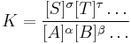 K=\frac{[S]^\sigma [T]^\tau \dots } {[A]^\alpha [B]^\beta \dots}\,