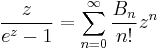 \frac{z}{e^z-1}=\sum_{n=0}^\infty \frac{B_n}{n!} z^n 