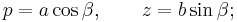  p=a\cos\beta, \qquad z=b\sin\beta; 