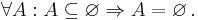 \forall A: A \subseteq \varnothing \Rightarrow A = \varnothing\, .