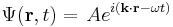  \Psi(\bold{r},t) = \, A e^{ i (\bold{k}\cdot{\bold{r}} - \omega t)} 