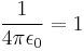  \frac{1}{4 \pi \epsilon_0} = 1 