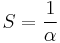 S = \frac{1}{\alpha}