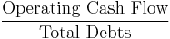 \frac{\mbox{Operating Cash Flow}}{\mbox{Total Debts}}