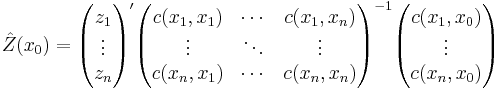 \hat{Z}(x_0)=\begin{pmatrix}z_1 \\ \vdots \\ z_n  \end{pmatrix}'
\begin{pmatrix}c(x_1,x_1) & \cdots & c(x_1,x_n)  \\
\vdots & \ddots & \vdots   \\
c(x_n,x_1) & \cdots & c(x_n,x_n)   
\end{pmatrix}^{-1}
\begin{pmatrix}c(x_1,x_0) \\ \vdots \\ c(x_n,x_0)\end{pmatrix}

