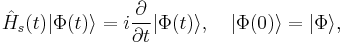 \hat{H}_{s}(t)|\Phi(t)\rangle=i\frac{\partial}{\partial t}|\Phi(t)\rangle,\ \ \  |\Phi(0)\rangle=|\Phi\rangle,