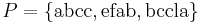 P = \{\text{abcc}, \text{efab}, \text{bccla}\}