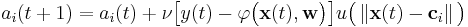   a_i (t%2B1) = a_i(t) %2B \nu \big [ y(t) - \varphi \big (  \mathbf{x}(t), \mathbf{w} \big ) \big ] u \big ( \left \Vert \mathbf{x}(t) - \mathbf{c}_i  \right \Vert \big ) 