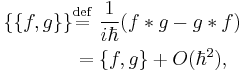 \begin{align}
\{\{f,g\}\} & \stackrel{\mathrm{def}}{=}\  \frac{1}{i\hbar}(f*g-g*f) \\
            & = \{f,g\} %2B O(\hbar^2), \\
\end{align}