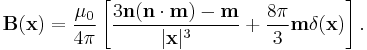 \mathbf{B}(\mathbf{x})=\frac{\mu_0}{4\pi}\left[\frac{3\mathbf{n}(\mathbf{n}\cdot \mathbf{m})-\mathbf{m}}{|\mathbf{x}|^3} %2B \frac{8\pi}{3}\mathbf{m}\delta(\mathbf{x})\right].