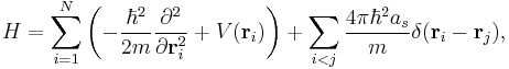 
H=\sum_{i=1}^N \left(-{\hbar^2\over 2m}{\partial^2\over\partial\mathbf{r}_i^2}%2BV(\mathbf{r}_i)\right)
%2B\sum_{i<j}{4\pi\hbar^2a_s\over m}\delta(\mathbf{r}_i-\mathbf{r}_j),
