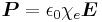 \boldsymbol{P} = \epsilon_0 \chi_e \boldsymbol{E} \,